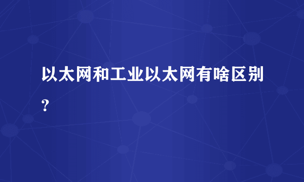 以太网和工业以太网有啥区别？