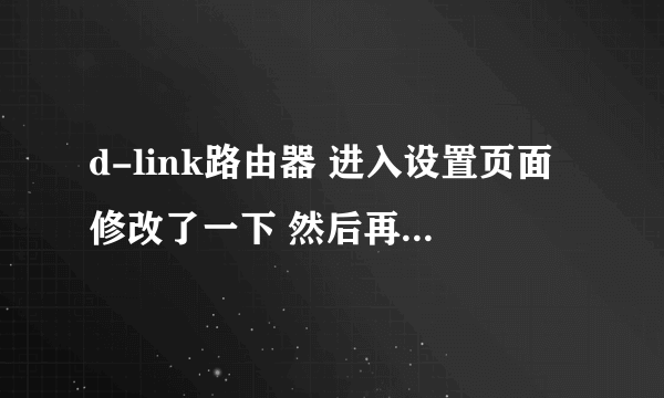 d-link路由器 进入设置页面修改了一下 然后再也进不去了 怎么办