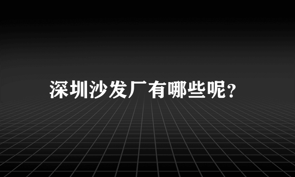 深圳沙发厂有哪些呢？