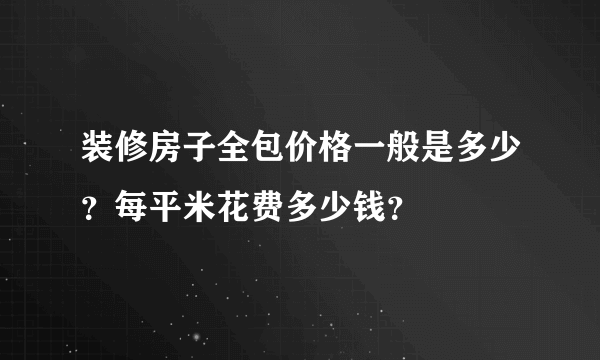 装修房子全包价格一般是多少？每平米花费多少钱？