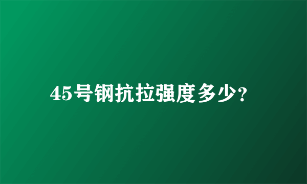 45号钢抗拉强度多少？