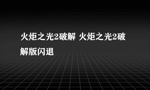 火炬之光2破解 火炬之光2破解版闪退