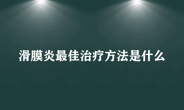 滑膜炎最佳治疗方法是什么