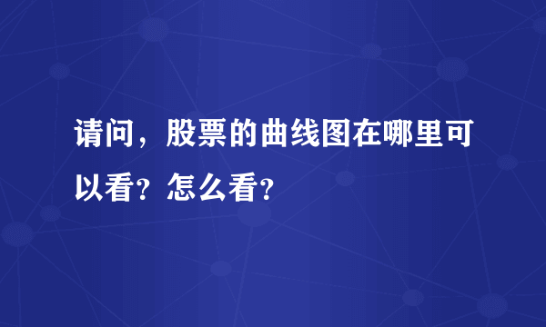 请问，股票的曲线图在哪里可以看？怎么看？