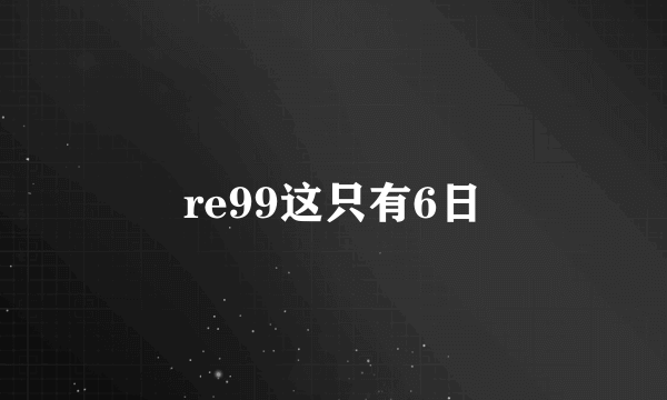 re99这只有6日