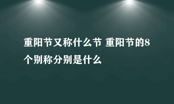 重阳节又称什么节 重阳节的8个别称分别是什么