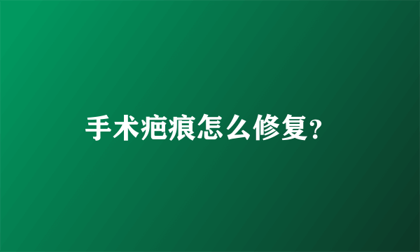 手术疤痕怎么修复？