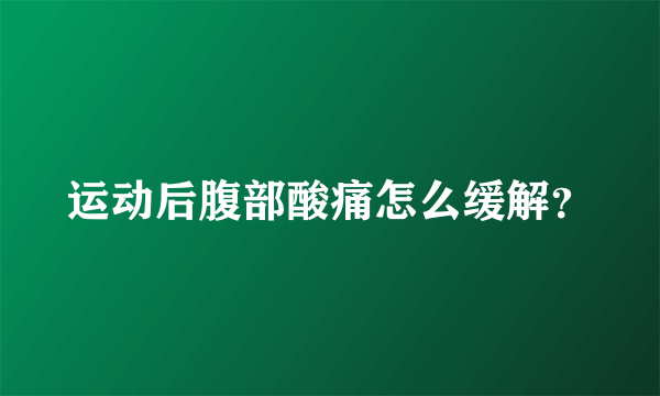 运动后腹部酸痛怎么缓解？