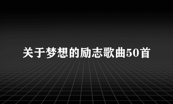 关于梦想的励志歌曲50首