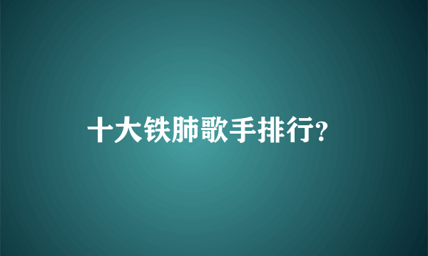 十大铁肺歌手排行？