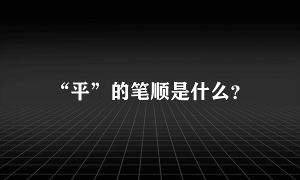“平”的笔顺是什么？