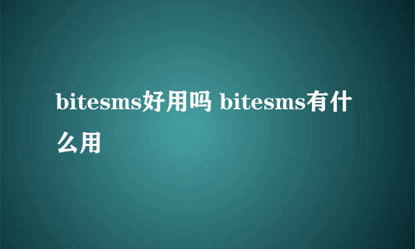 bitesms好用吗 bitesms有什么用
