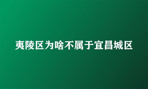 夷陵区为啥不属于宜昌城区
