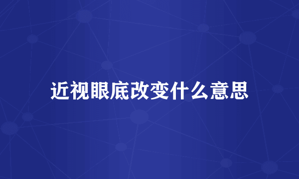 近视眼底改变什么意思