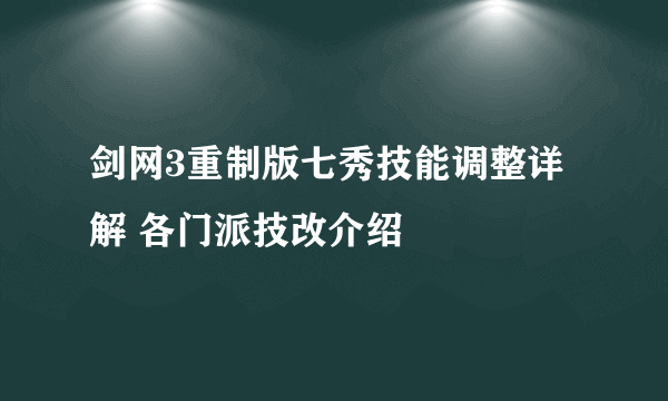 剑网3重制版七秀技能调整详解 各门派技改介绍