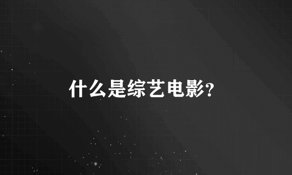 什么是综艺电影？