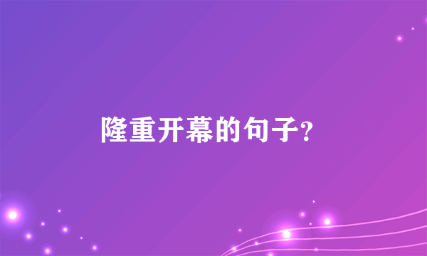 隆重开幕的句子？