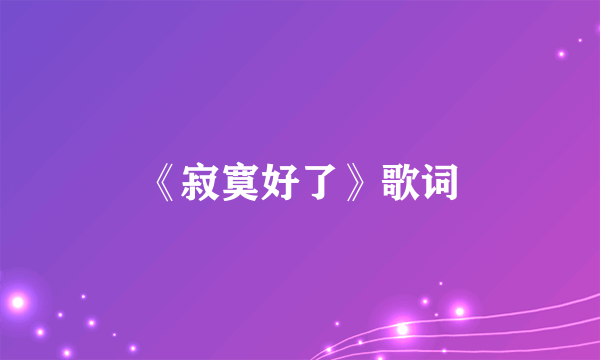 《寂寞好了》歌词