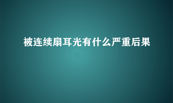 被连续扇耳光有什么严重后果