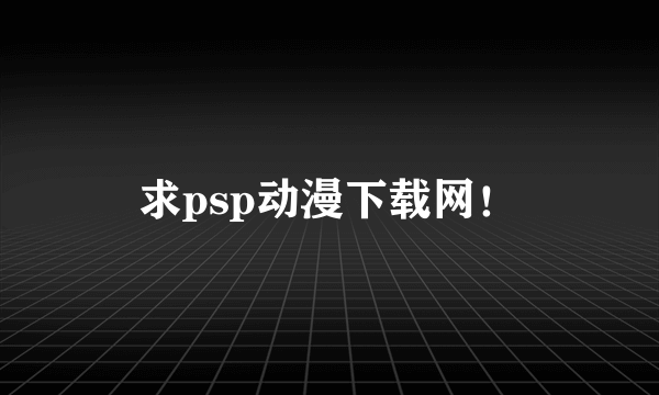 求psp动漫下载网！