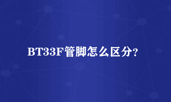 BT33F管脚怎么区分？