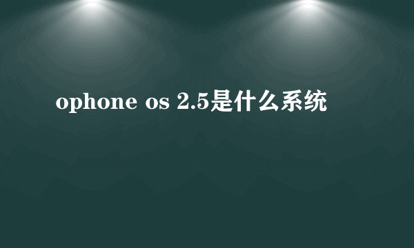 ophone os 2.5是什么系统