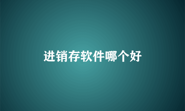 进销存软件哪个好