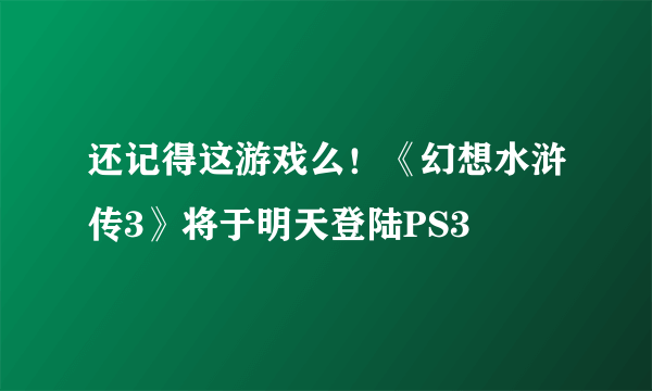 还记得这游戏么！《幻想水浒传3》将于明天登陆PS3