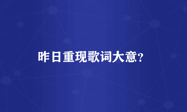 昨日重现歌词大意？