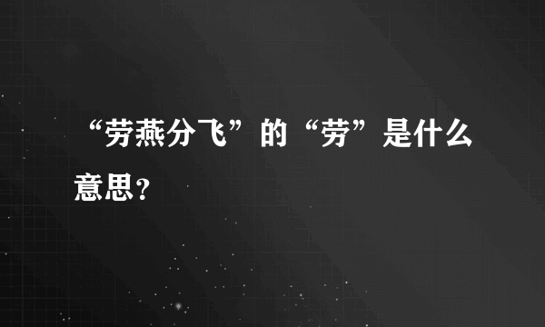 “劳燕分飞”的“劳”是什么意思？