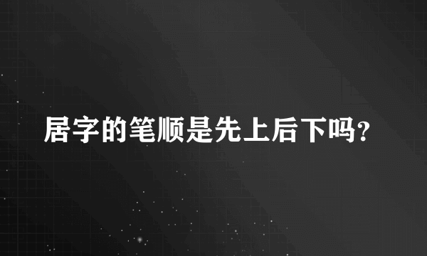居字的笔顺是先上后下吗？