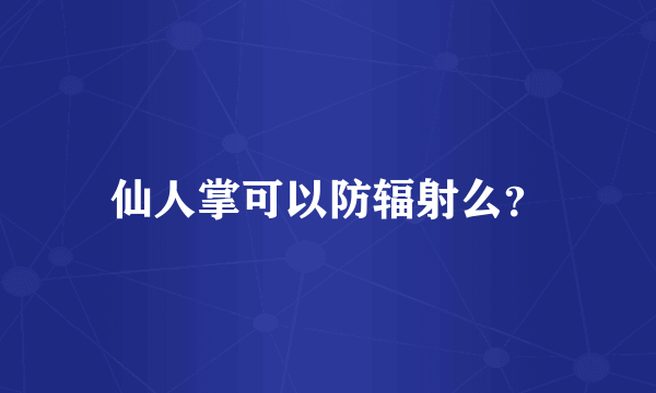 仙人掌可以防辐射么？