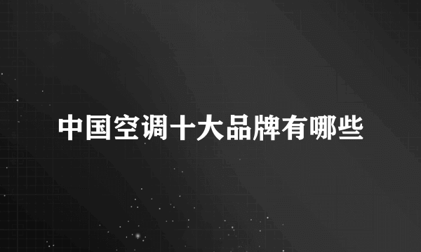 中国空调十大品牌有哪些