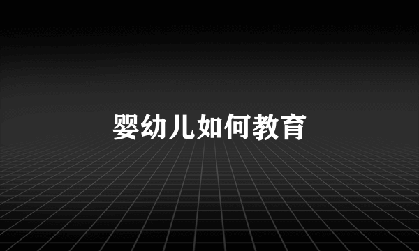 婴幼儿如何教育
