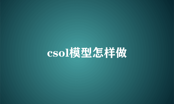csol模型怎样做