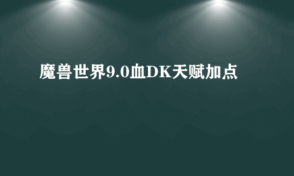 魔兽世界9.0血DK天赋加点