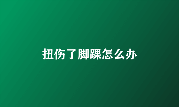 扭伤了脚踝怎么办