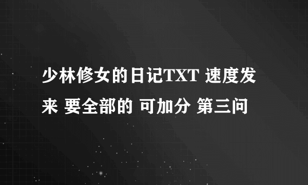 少林修女的日记TXT 速度发来 要全部的 可加分 第三问