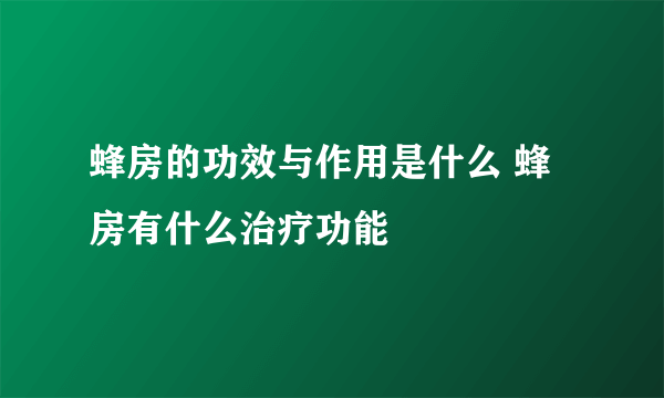 蜂房的功效与作用是什么 蜂房有什么治疗功能