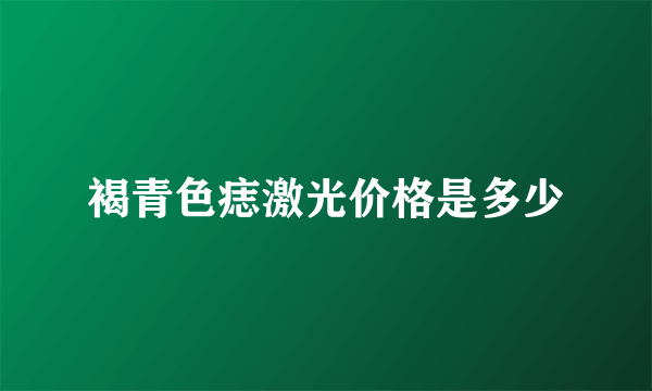 褐青色痣激光价格是多少