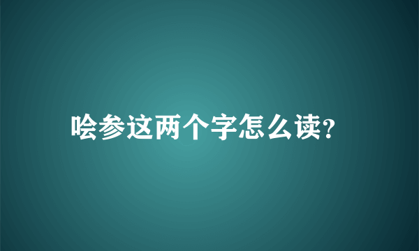 哙参这两个字怎么读？