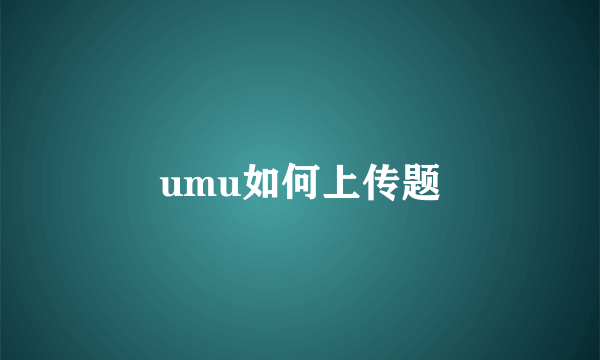 umu如何上传题