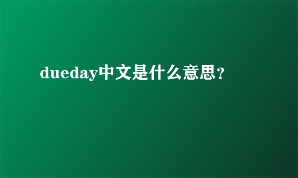dueday中文是什么意思？