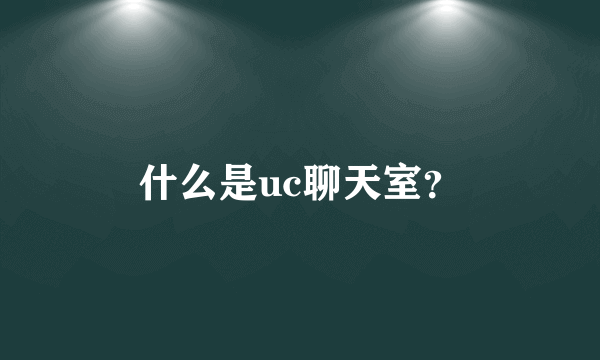 什么是uc聊天室？