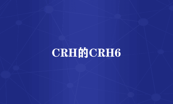 CRH的CRH6