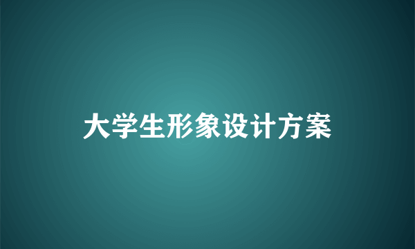 大学生形象设计方案