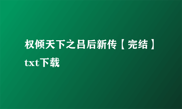 权倾天下之吕后新传【完结】txt下载