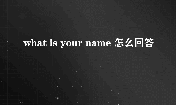 what is your name 怎么回答