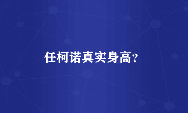 任柯诺真实身高？