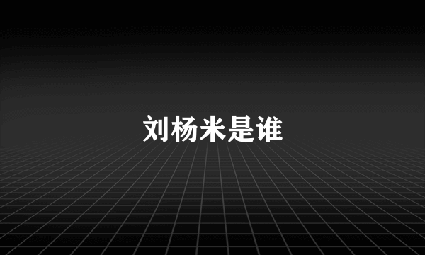 刘杨米是谁